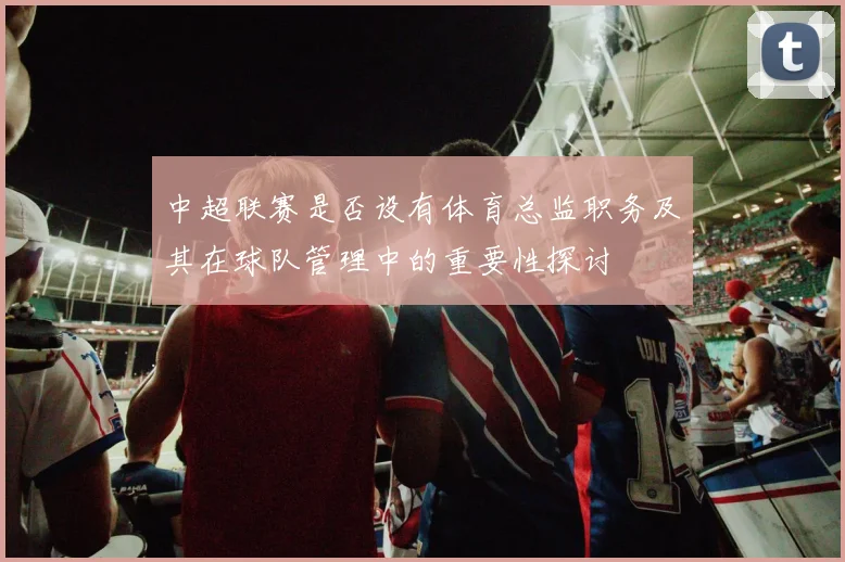 中超联赛是否设有体育总监职务及其在球队管理中的重要性探讨