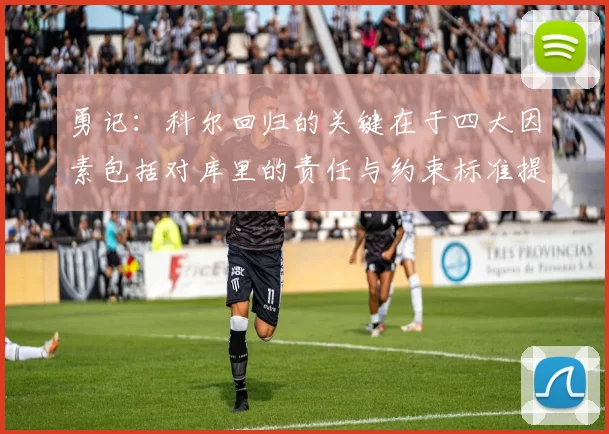 勇记：科尔回归的关键在于四大因素包括对库里的责任与约束标准提升
